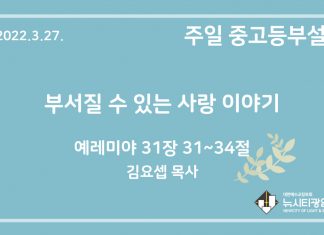 22.3.27. 중고등부 설교 “부서질 수 있는 사랑 이야기”(렘 31:31~34)