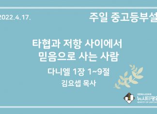 22.4.17. 중고등부 설교 “타협과 저항 사이에서 믿음으로 사는 사람”(단 1:1~9)