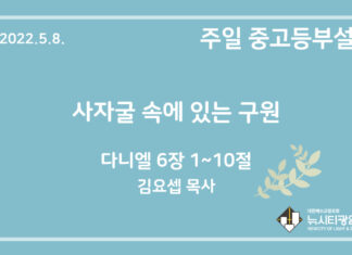 22.5.8. 중고등부 설교 “사자굴 속에 있는 구원”(단 6:1~10)