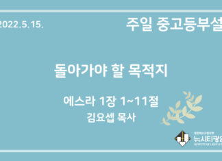 22.5.15. 중고등부 설교 “돌아가야 할 목적지”(스 1:1~11)
