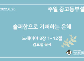 22.6.26. 중고등부 설교 “슬퍼함으로 기뻐하는 은혜”(느 8:1~12)