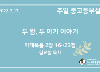 22.7.17. 중고등부 설교 “두 왕, 두 아이 이야기”(마 2:16~23)